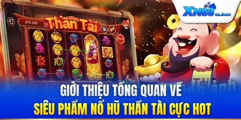 Giới thiệu tổng quan về siêu phẩm nổ hũ thần tài cực hot