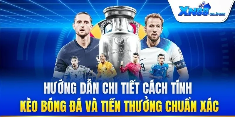 Hướng dẫn chi tiết cách tính kèo bóng đá và tiền thưởng chuẩn xác