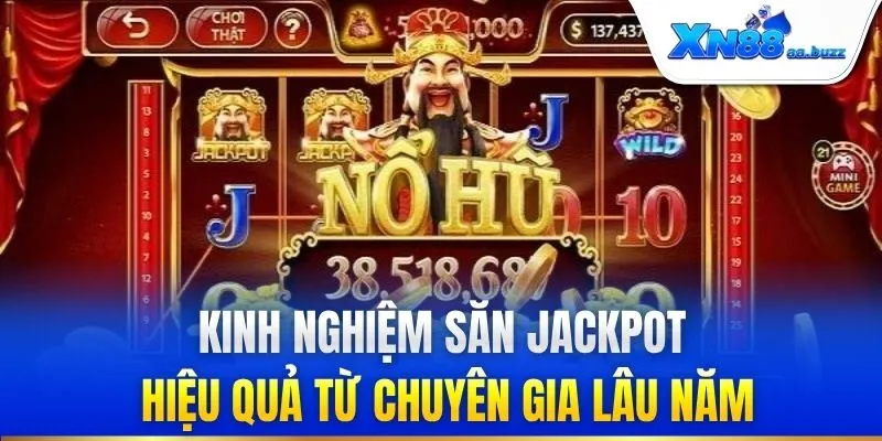 Kinh nghiệm săn Jackpot hiệu quả từ chuyên gia lâu năm