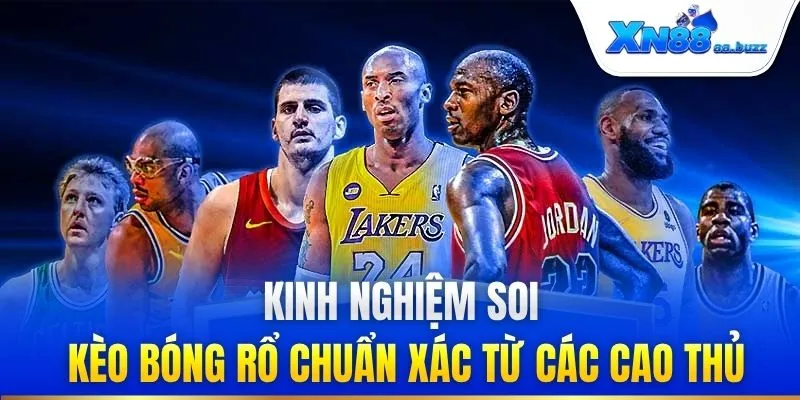Kinh nghiệm soi kèo bóng rổ chuẩn xác từ các cao thủ