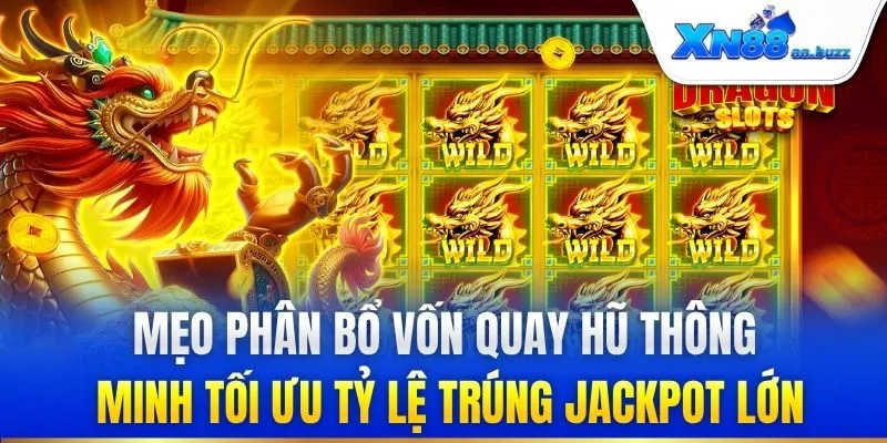 Mẹo phân bổ vốn quay hũ thông minh tối ưu tỷ lệ trúng jackpot lớn