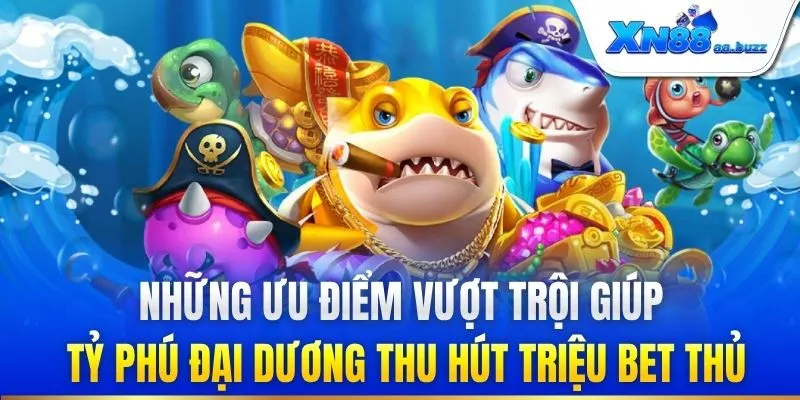 Những ưu điểm vượt trội giúp Tỷ Phú Đại Dương thu hút triệu bet thủ